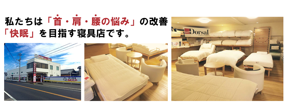 ねむたやは“眠りの問題を解決すること”をお手伝いするプロショップです。
快眠したい方はもちろん首肩腰でお困りの方、病気や怪我などで寝るのが辛い方にも、安心して眠れる環境作りを自信を持って提案します。
メッセージはもちろん、お電話もお気軽にご利用下さい。 ねむたやは“眠りの問題を解決すること”をお手伝いするプロショップです。
快眠したい方はもちろん首肩腰でお困りの方、病気や怪我などで寝るのが辛い方にも、安心して眠れる環境作りを自信を持って提案します。
メッセージはもちろん、お電話もお気軽にご利用下さい。