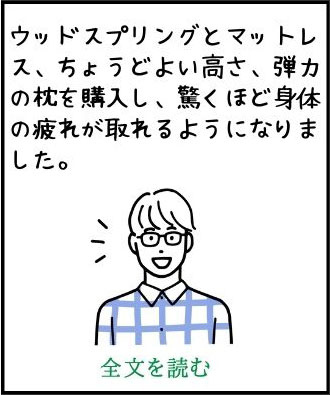 ウッドスプリングとマットレス、ちょうどよい高さ、弾力の枕を購入し、驚くほど身体の疲れが取れるようになりました。